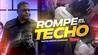 ROMPE EL TECHO  Pastor Amado Gonzalez [upl. by Hayalat]