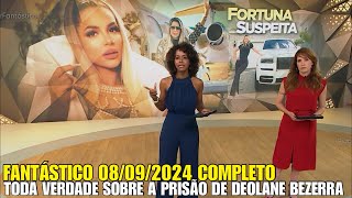 FANTÁSTICO EXPÕE PRISÃO DE DEOLANE E TODA INVESTIGAÇÃO DEOLANE NO FANTÁSTICO 80924 COMPLETO [upl. by Pedro]