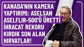 KANADANIN KAMERA YAPTIRIMI ASELSAN ASELFLIR500Ü ÜRETTİ İHRACAT REKORU KIRDIK SON ALAN HIRVATLAR [upl. by Mathias]