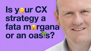 Is your CX strategy a Fata Morgana or an oasis [upl. by Calysta]