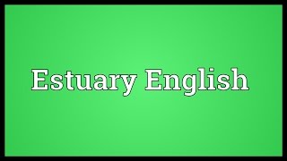 Estuary English Meaning [upl. by Aivil]