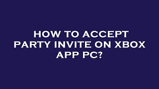 How to accept party invite on xbox app pc [upl. by Oigroig]