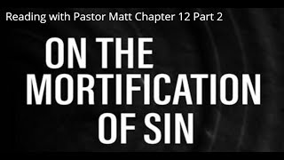 Reading with Pastor Matt The Mortification of Sin Chapter 12 Part 2 [upl. by Odey650]