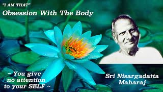 Nisargadatta Maharaj  I Am That  Item 2 Obsession With The Body You give no attention to Self [upl. by Nyliuqcaj415]