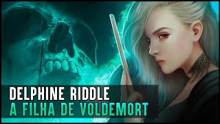 A HISTÓRIA DE DELPHINI RIDDLE  FILHA DE VOLDEMORT [upl. by Inerney220]