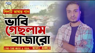 Sylhety Gan  Vabi Geslam Bazaro  সিলেটী আঞ্চলিক গান  Novel Ahmed  ভাবি গেছলাম বাজারো [upl. by Annod]