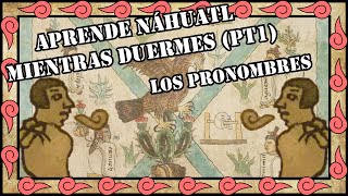 Aprende Náhuatl Mientras Duermes Pt1  PronombresConjugación verbo llamarse y Pregunta ¿Cómo [upl. by Eidassac]