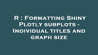 R  Formatting Shiny Plotly subplots  Individual titles and graph size [upl. by Aedni]