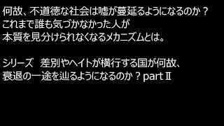 何故、不道徳な社会は嘘が蔓延るようになるのか？これまで誰も気づかなかった人が本質を見分けられなくなるメカニズムとは。シリーズ 差別やヘイトが横行する国が何故、衰退の一途を辿るようになるのか？partⅡ [upl. by Enej690]