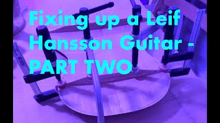 Fixing up a Leif Hansson Guitar  PART TWO [upl. by Mojgan]