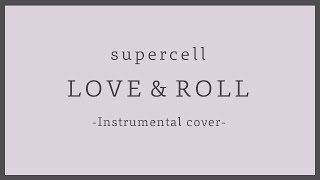 【off vocal】LOVE amp ROLL  supercell 【Instrumental cover】 [upl. by Vivien]