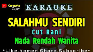 Salahmu Sendiri  Cut Rani  KARAOKE  Nada Rendah WANITA [upl. by Nerland]