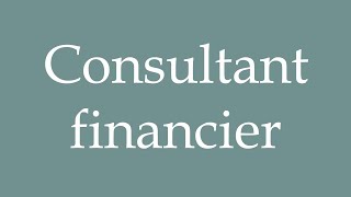 How to Pronounce Consultant financier Financial consultant Correctly in French [upl. by Annayhs]