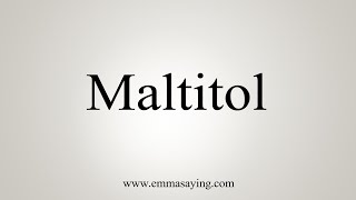 How To Say Maltitol [upl. by Aubigny]