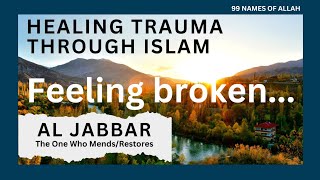 Healing Trauma through Islam  Meditation on Al Jabbar Mender of Broken Hearts  99 Names of Allah [upl. by Brazee548]