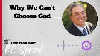 Why We Can’t Choose God   Sermon by RC Sproul [upl. by Hathaway798]