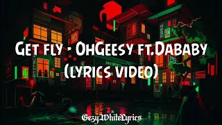 Get fly  OhGeesy ftdababy lyrics video [upl. by Lavinie234]