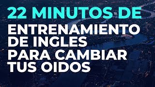 22 Minutos de ENTRENAMIENTO de INGLES Para Cambiar tus Oídos [upl. by Aielam]