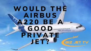 Would the Airbus A220 be a Good Private Jet [upl. by Amend]