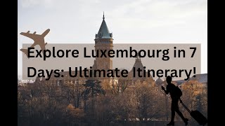 Explore Luxembourg in 7 Days Ultimate Itinerary [upl. by Naaitsirhc]