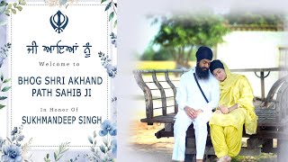 SUKHMANDEEP SINGH BHOG SHRI AKHAND PATH SAHIB JI [upl. by Bunch]