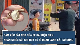 Cảm xúc bất ngờ của bé gái Điện Biên nhận chiếc còi chỉ huy từ sĩ quan Cảnh sát Cơ động [upl. by Aivalf]