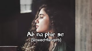 Ab Na Phir Se SlowedReverb  Yasser Desai  Hacked [upl. by Shawnee]