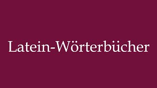 How to Pronounce LateinWörterbücher Latin dictionaries Correctly in German [upl. by Nnaes]