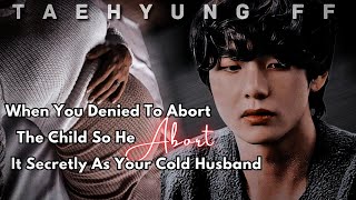 KTH FF  When You Denied To Abot The Child So He Abot It Secretly As Your Cold Husband Oneshot [upl. by Tammi]