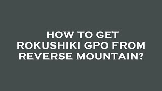 How to get rokushiki gpo from reverse mountain [upl. by Dennard569]