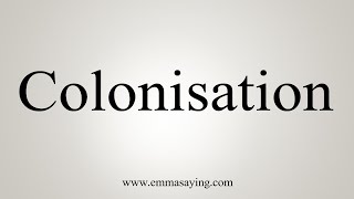 How To Say Colonisation [upl. by Valerle]