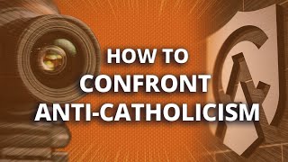 How to Confront AntiCatholicism [upl. by Zurek]