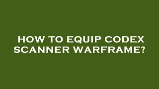 How to equip codex scanner warframe [upl. by Ettenor]