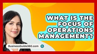 What Is The Focus Of Operations Management  BusinessGuide360com [upl. by Zilef230]