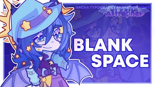 BLANK SPACE  GACHA TYPOGRAPHY  ANIMATION MEME  BIRTHDAY SPECIAL [upl. by Kaine]