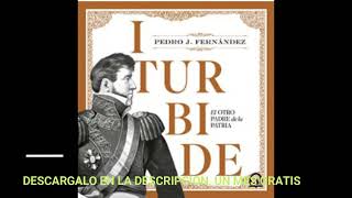 ITURBIDE  EL OTRO PADRE DE LA PATRIAaudiolibroPEDRO J FERNANDEZ [upl. by Ellivro]