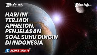 HARI INI TERJADI APHELION HINGGA PENJELASAN SOAL SUHU DINGIN DI INDONESIA [upl. by Dasie]