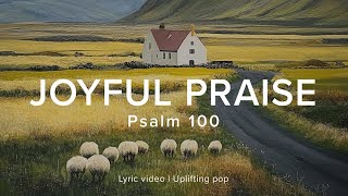 Psalm 100  Joyful Praise  Official Lyric Video  Faith Songs Daily [upl. by Jaehne]