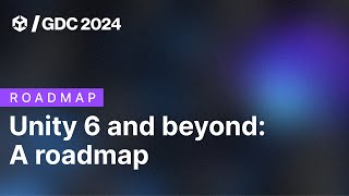 Unity 6 and beyond A roadmap of Unity Engine and services  GDC 2024 [upl. by Oriane374]