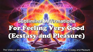 FEEL VERY GOOD ECSTASY amp PLEASURE  Subliminal Affirmations amp Reiki [upl. by Akemak]