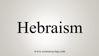 How To Say Hebraism [upl. by Ardnohsal]