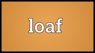 Loaf Meaning [upl. by Llertram968]