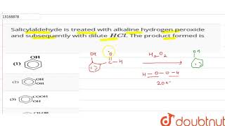 Salicylaldehyde is treated with alkaline hydrogen peroxide and subsequently with dilute HCl The [upl. by Leonard]