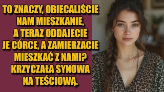 To znaczy obiecaliście nam mieszkanie a teraz oddajecie je córce a zamierzacie mieszkać z nami [upl. by Cerell]