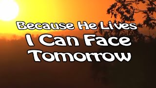 Because He Lives I Can Face Tomorrow  Worship Song With Lyrics [upl. by Azarcon741]