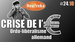 Ordolibéralisme allemand  Crise de l€ part 10  Heureka 2410 [upl. by Carberry483]