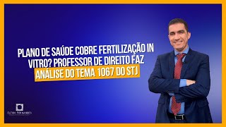 Plano de saúde cobre Fertilização in Vitro Professor de Direito faz análise do tema 1067 do STJ [upl. by Znarf]