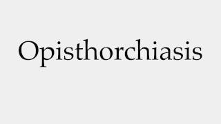 How to Pronounce Opisthorchiasis [upl. by Lurie]