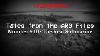 Creepypasta Tales from the ARG Files Number 9 III The Real Submarine by DIZZYGAMER [upl. by Subocaj212]