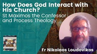 Fr Nikolaos Loudovikos How Does God Interact with His Church St Maximos and Process Theology [upl. by Euell435]